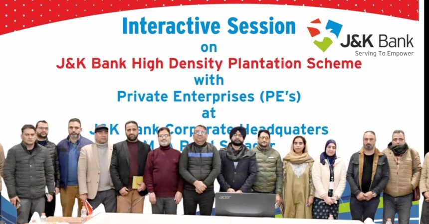 ' Meet to streamline implementation of High Density Plantation Scheme-17 J&K Bank organizes Stakeholders’ Meet to streamline implementation of High Density Plantation Scheme